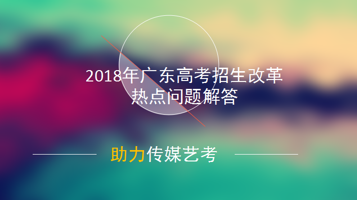 2018年广东高考招生改革热点问题解答 2018年广东高考招生改革热点问题解答