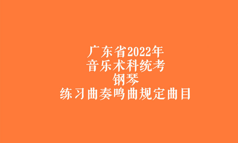 广东省2022年音乐术科统考钢琴练习曲奏鸣曲规定曲目
