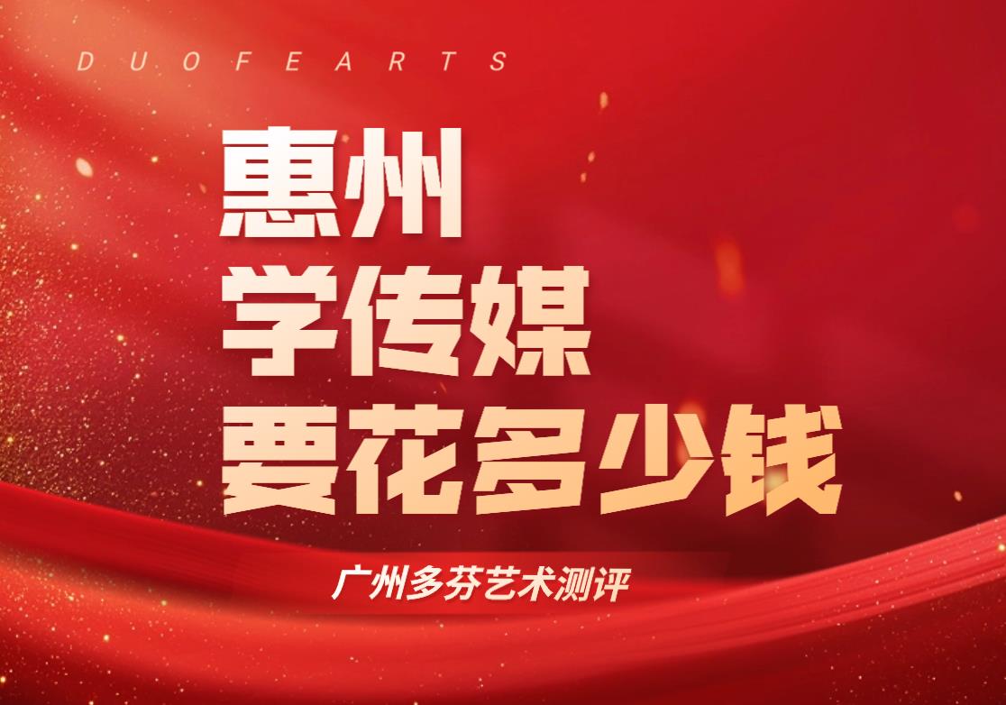 艺考新选择，惠州传媒艺考费用大揭秘！